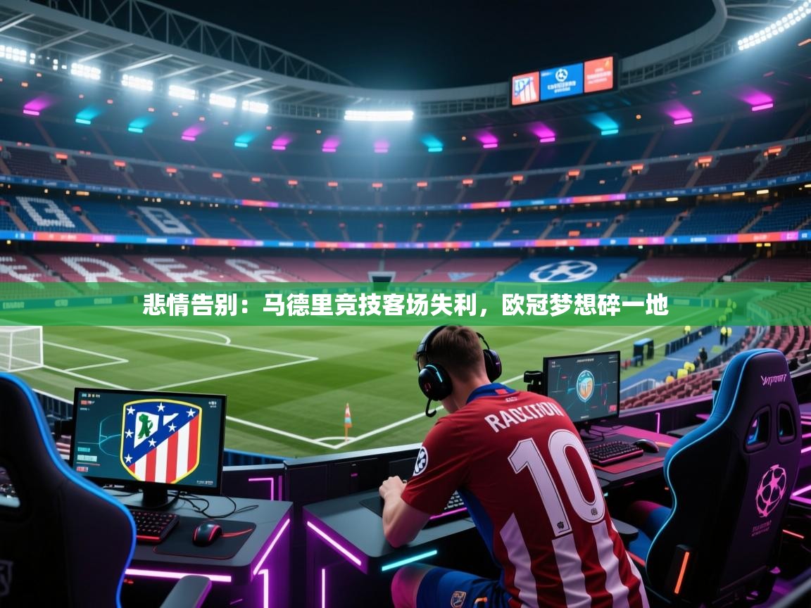 悲情告别：马德里竞技客场失利，欧冠梦想碎一地  第1张